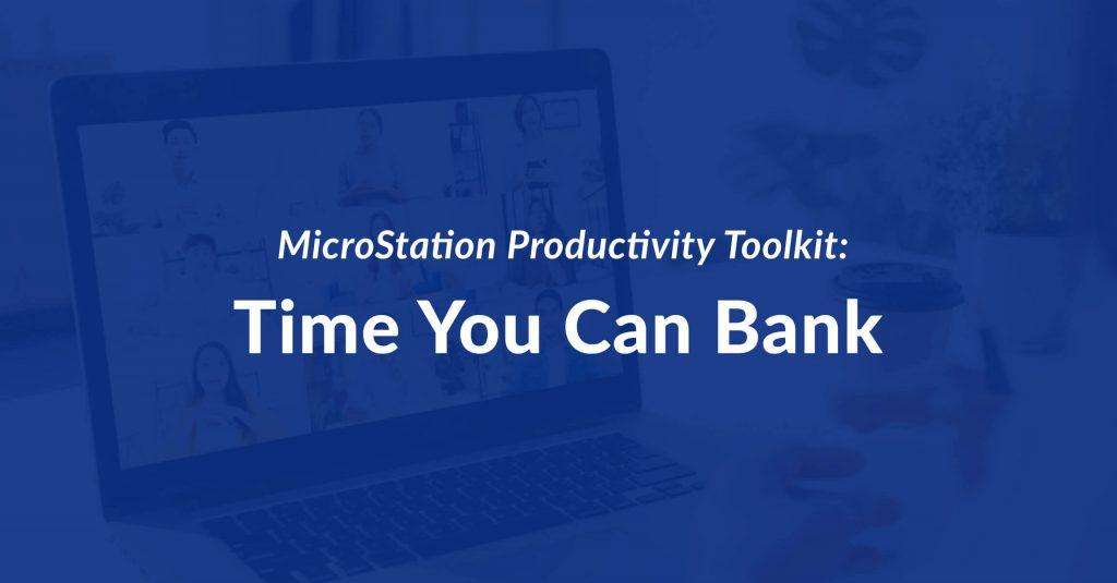 MicroStation Productivity Toolkit: Time You Can Bank - Axiom
